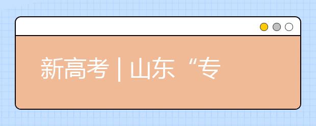 新高考 | 山東“專業(yè)(專業(yè)類)+學?！钡闹驹改Ｊ阶兓?，有哪些特點?