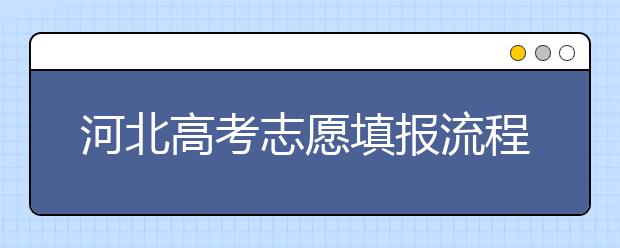 河北高考志愿填報流程-志愿填報技巧