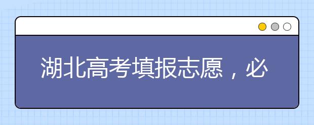 湖北高考填報志愿，必須知道的幾點