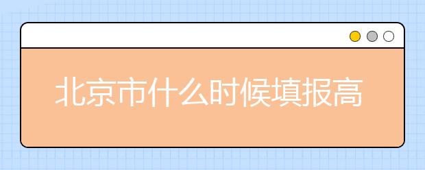 北京市什么時候填報高考志愿？為您介紹北京市志愿設(shè)置！