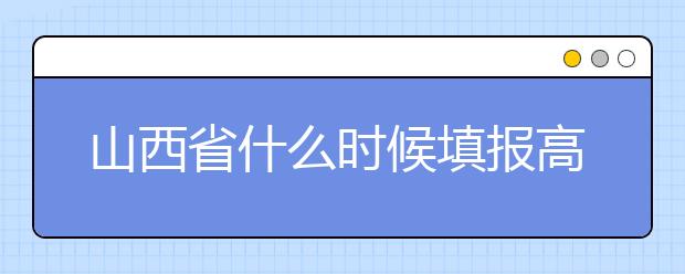 山西省什么時(shí)候填報(bào)高考志愿？報(bào)考志愿必須要了解山西省志愿設(shè)置！