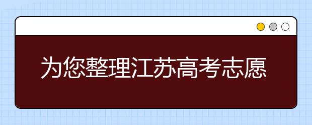 為您整理江蘇高考志愿填報指南，指南在手志愿不愁！