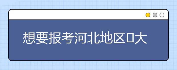 想要報考河北地區(qū)?大學的考生注意啦~整理河北高校院校代碼信息如下