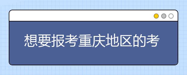 想要報考重慶地區(qū)的考生注意啦~為您整理重慶地區(qū)的大學2020年高考志愿代碼匯總