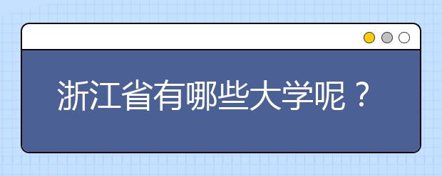 浙江省有哪些大學呢？為您整理浙江省全部院校以及院校代碼