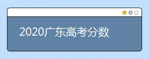 2020廣東高考分數(shù)線一覽：　文科類總分430分，理科類：總分410分。