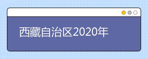 西藏自治區(qū)2020年普通高等學(xué)校招生錄取最低控制分?jǐn)?shù)線劃定如下！