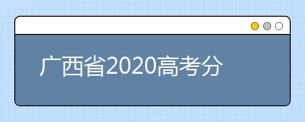 廣西省2020高考分?jǐn)?shù)線已公布！理工類496分，文史類500分