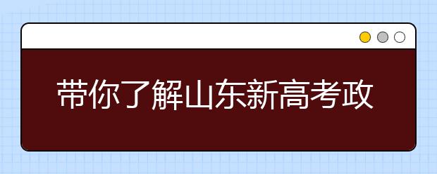 帶你了解山東新高考政策，把握志愿更順手！