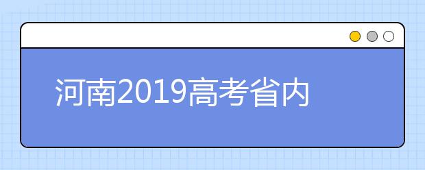 河南2019高考省內(nèi)高校高職高專批什么時候填報志愿？