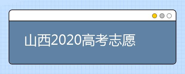 山西2020高考志愿怎么填？六步教你填好高考志愿！