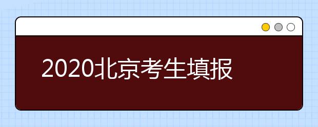 2020北京考生填報平行志愿需要注意什么？平行志愿怎么填？