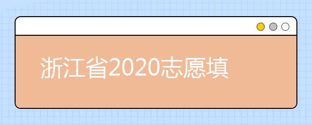 浙江省2020志愿填報時間是什么？浙江省志愿填報方法