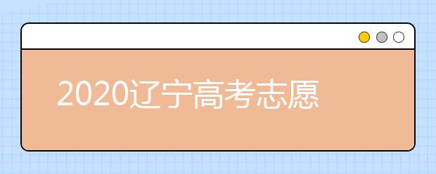 2020遼寧高考志愿怎么設(shè)置的？不同批次考生如何填報(bào)志愿？