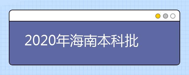 2020年海南本科批招生院校填報(bào)志愿有關(guān)問題的公告