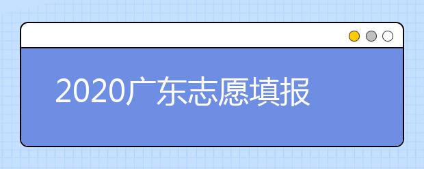 2020廣東志愿填報和錄取有什么注意事項？一文看懂