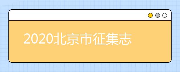 2020北京市征集志愿是如何設(shè)置的？什么是征集志愿？