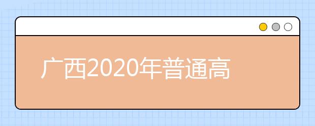 廣西2020年普通高校招生志愿投檔批次是什么？