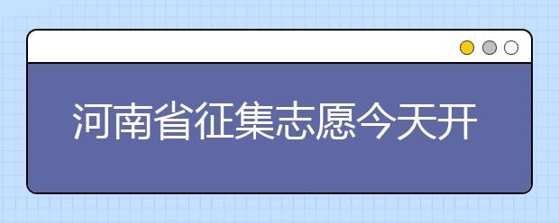 河南省征集志愿今天開始填報！注意事項是什么？一文看懂！