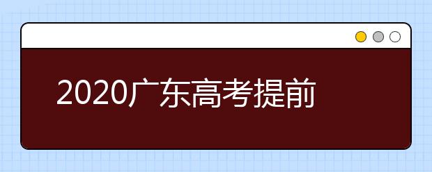 2020廣東高考提前批本科院校征集志愿時間是什么？