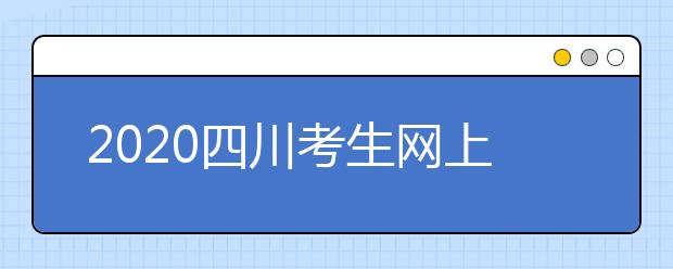 2020四川考生網(wǎng)上填報征集志愿的注意事項是什么？