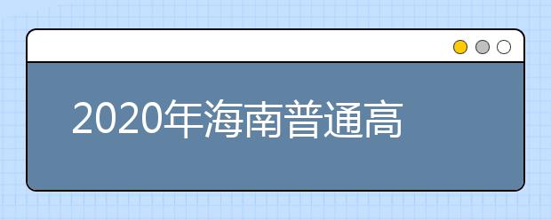 2020年海南普通高校招生?？婆浫≡盒Ｌ顖?bào)志愿的公告