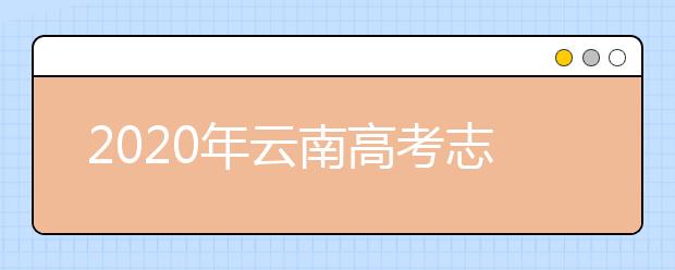 2020年云南高考志愿填報(bào)方式公布