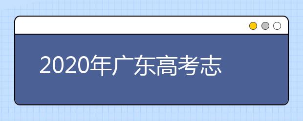 2020年廣東高考志愿填報入口公布