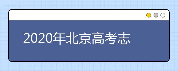 2020年北京高考志愿填報時間及入口公布