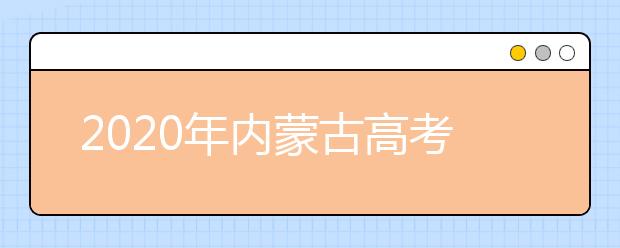 2020年內(nèi)蒙古高考志愿填報方式公布