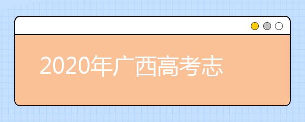 2020年廣西高考志愿填報(bào)時(shí)間及入口公布