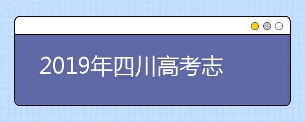 2019年四川高考志愿填報流程公布