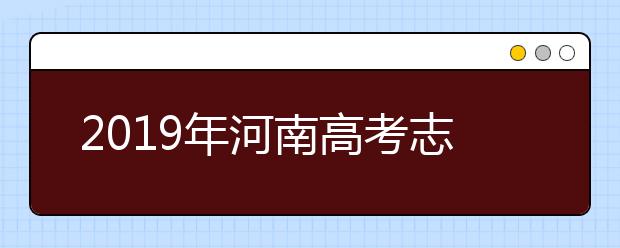 2019年河南高考志愿填報方式公布