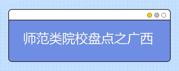 師范類院校盤點(diǎn)之廣西師范大學(xué)