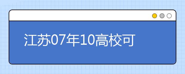 江蘇07年10高?？蓡握?公安院校招生政策出臺