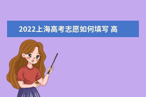 2022上海高考志愿如何填寫 高考志愿填報(bào)流程