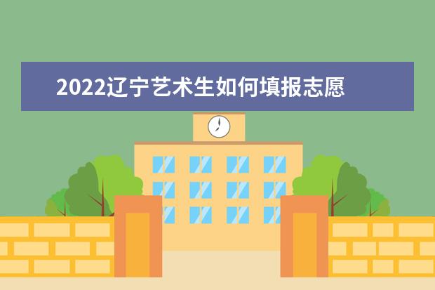 2022遼寧藝術(shù)生如何填報(bào)志愿 高考志愿填報(bào)流程