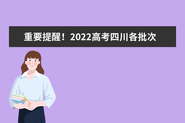 重要提醒！2022高考四川各批次志愿填報截止時間請記牢！